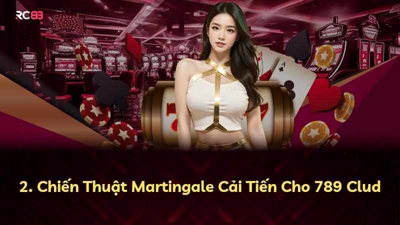 2. Chiến Thuật Martingale Cải Tiến Cho 789 Clud