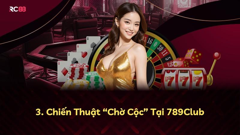 3. Chiến Thuật “Chờ Cộc” Tại 789Club