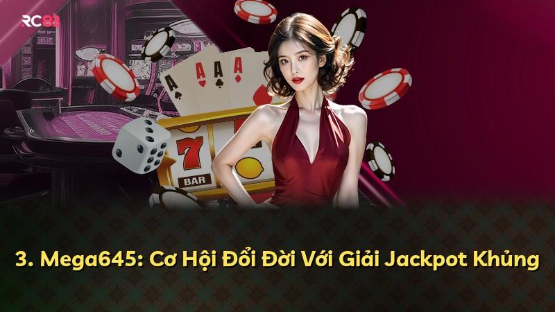 3. Mega645: Cơ Hội Đổi Đời Với Giải Jackpot Khủng