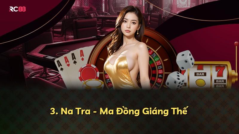 3. Na Tra - Ma Đồng Giáng Thế