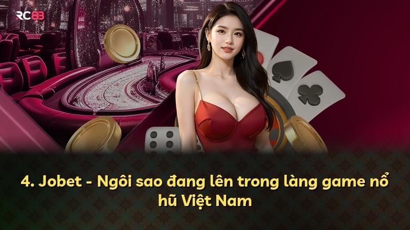 4. Jobet - Ngôi sao đang lên trong làng game nổ hũ Việt Nam