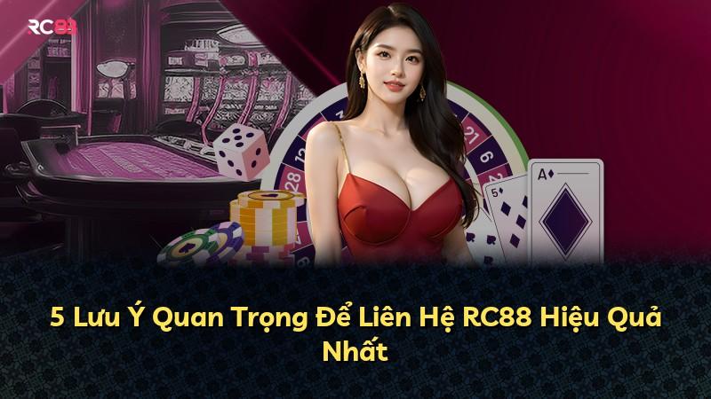 5 Lưu Ý Quan Trọng Để Liên Hệ RC88 Hiệu Quả Nhất