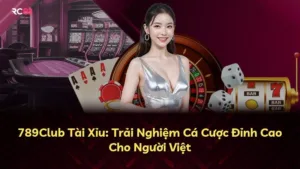 789Club Tài Xỉu: Trải Nghiệm Cá Cược Đỉnh Cao Cho Người Việt
