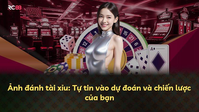 Ảnh đánh tài xỉu: Tự tin vào dự đoán và chiến lược của bạn