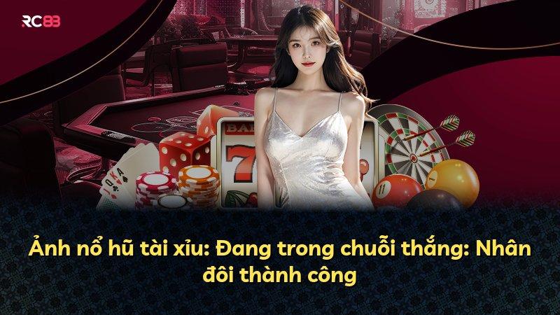 Ảnh nổ hũ tài xỉu: Đang trong chuỗi thắng: Nhân đôi thành công