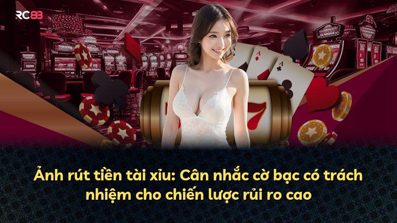 Ảnh rút tiền tài xỉu: Cân nhắc cờ bạc có trách nhiệm cho chiến lược rủi ro cao
