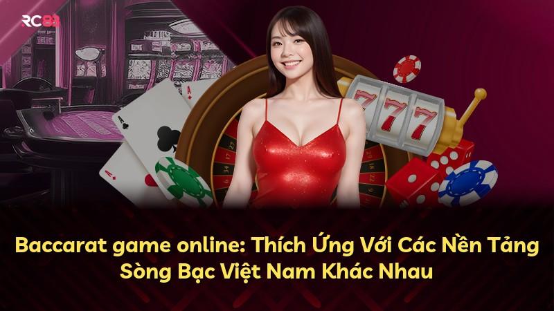 Baccarat game online: Thích Ứng Với Các Nền Tảng Sòng Bạc Việt Nam Khác Nhau