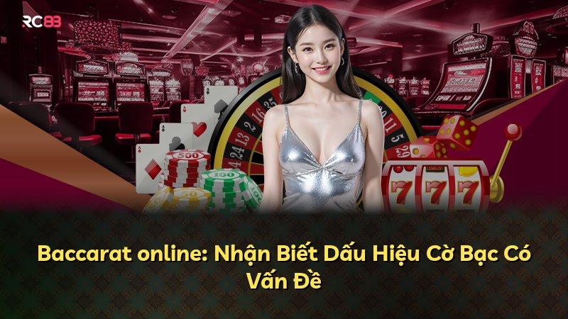 Baccarat online: Nhận Biết Dấu Hiệu Cờ Bạc Có Vấn Đề