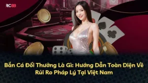 Bắn Cá Đổi Thưởng Là Gì: Hướng Dẫn Toàn Diện Về Rủi Ro Pháp Lý Tại Việt Nam