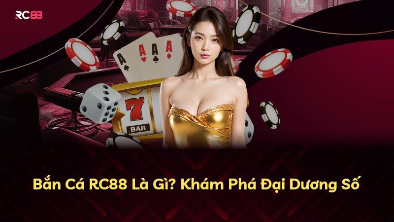 Bắn Cá RC88 Là Gì? Khám Phá Đại Dương Số