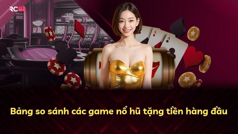 Bảng so sánh các game nổ hũ tặng tiền hàng đầu