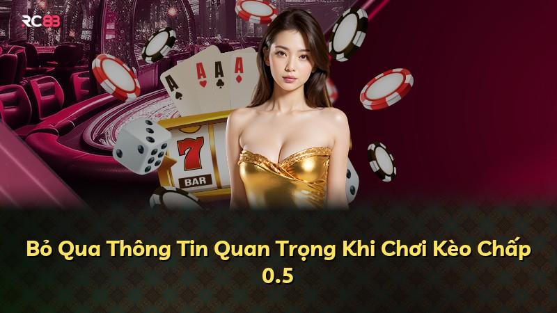 Bỏ Qua Thông Tin Quan Trọng Khi Chơi Kèo Chấp 0.5