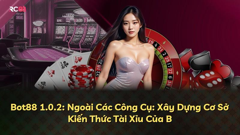 Bot88 1.0.2: Ngoài Các Công Cụ: Xây Dựng Cơ Sở Kiến Thức Tài Xỉu Của B