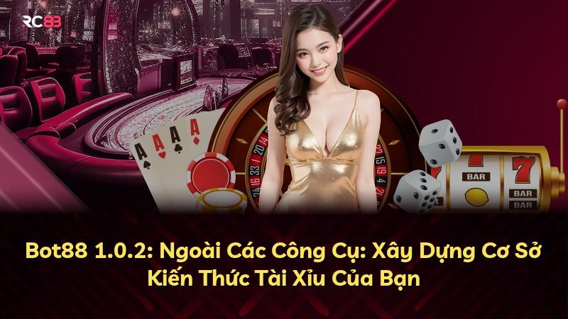 Bot88 1.0.2: Ngoài Các Công Cụ: Xây Dựng Cơ Sở Kiến Thức Tài Xỉu Của Bạn