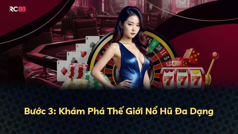 Bước 3: Khám Phá Thế Giới Nổ Hũ Đa Dạng