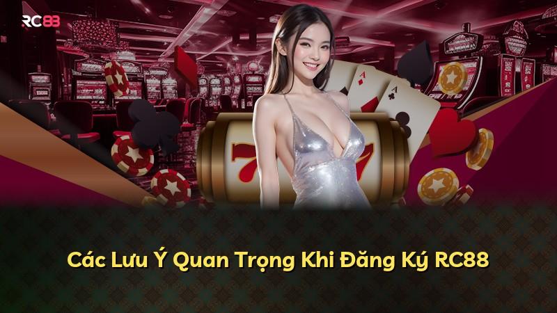 Các Lưu Ý Quan Trọng Khi Đăng Ký RC88