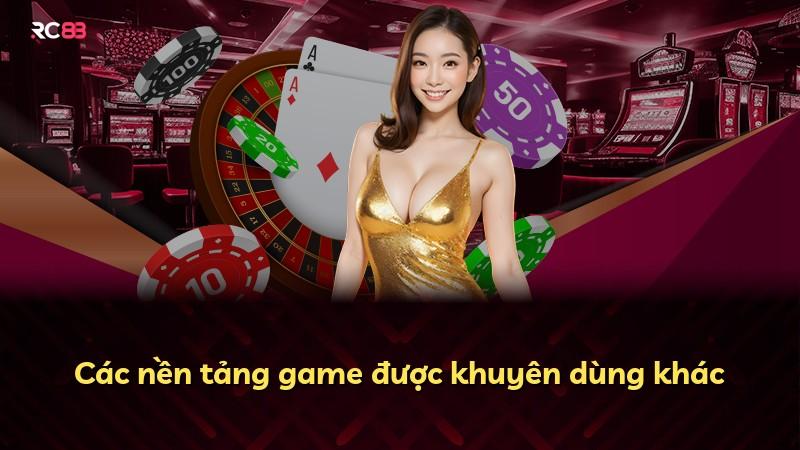 Các nền tảng game được khuyên dùng khác