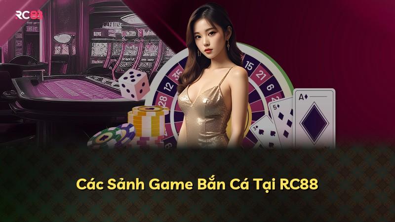 Các Sảnh Game Bắn Cá Tại RC88