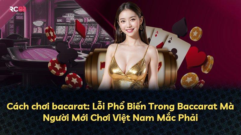 Cách chơi bacarat: Lỗi Phổ Biến Trong Baccarat Mà Người Mới Chơi Việt Nam Mắc Phải
