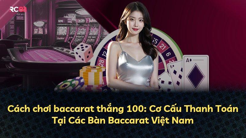 Cách chơi baccarat thắng 100: Cơ Cấu Thanh Toán Tại Các Bàn Baccarat Việt Nam