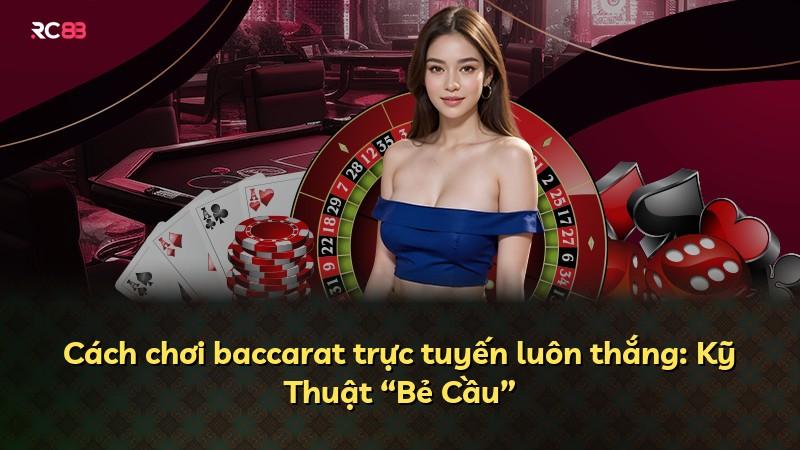 Cách chơi baccarat trực tuyến luôn thắng: Kỹ Thuật “Bẻ Cầu”