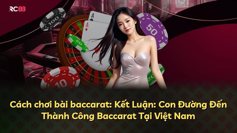 Cách chơi bài baccarat: Kết Luận: Con Đường Đến Thành Công Baccarat Tại Việt Nam