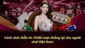 Cách chơi chẵn lẻ: Chiến lược thắng lợi cho người chơi Việt Nam