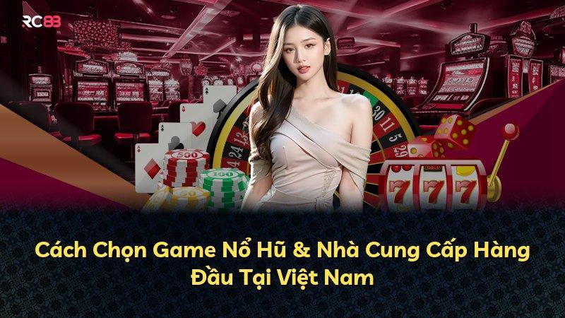 Cách Chọn Game Nổ Hũ & Nhà Cung Cấp Hàng Đầu Tại Việt Nam