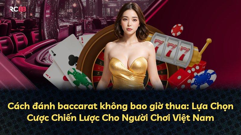 Cách đánh baccarat không bao giờ thua: Lựa Chọn Cược Chiến Lược Cho Người Chơi Việt Nam