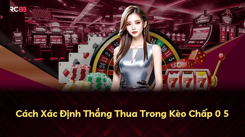 Cách Xác Định Thắng Thua Trong Kèo Chấp 0 5