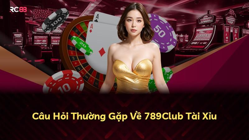 Câu Hỏi Thường Gặp Về 789Club Tài Xỉu