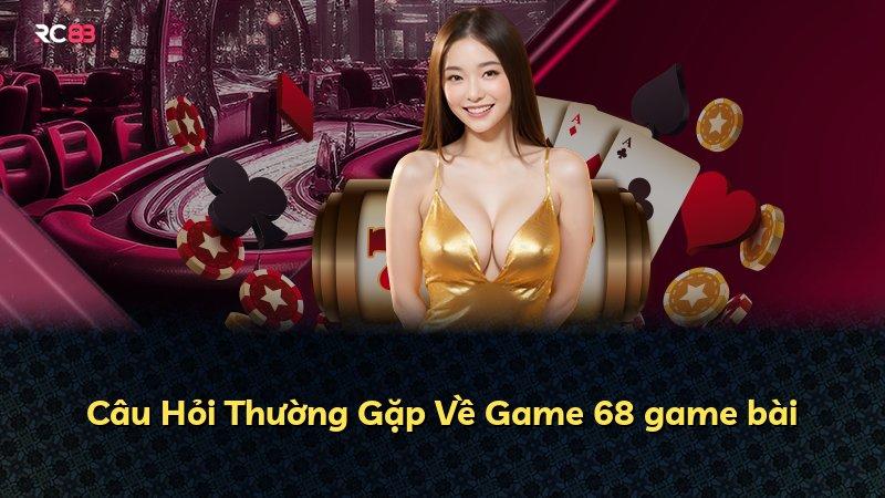 Câu Hỏi Thường Gặp Về Game 68 game bài