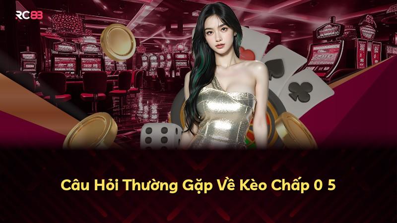 Câu Hỏi Thường Gặp Về Kèo Chấp 0 5