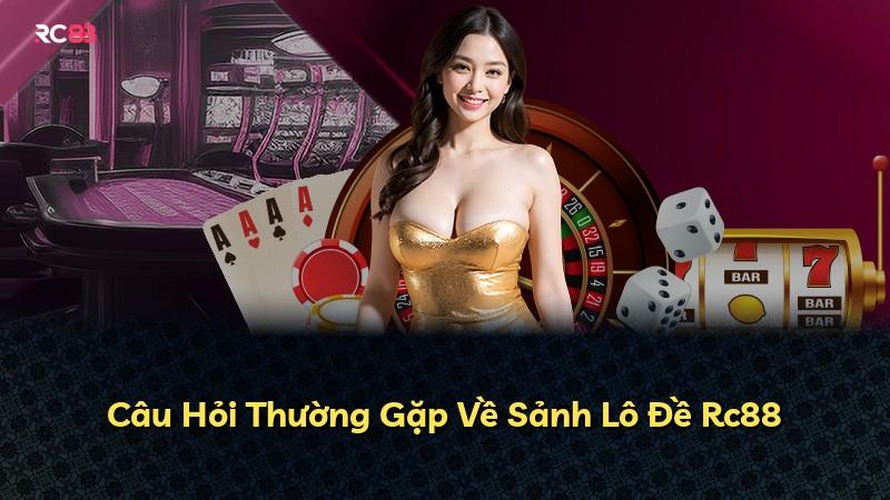 Câu Hỏi Thường Gặp Về Sảnh Lô Đề Rc88