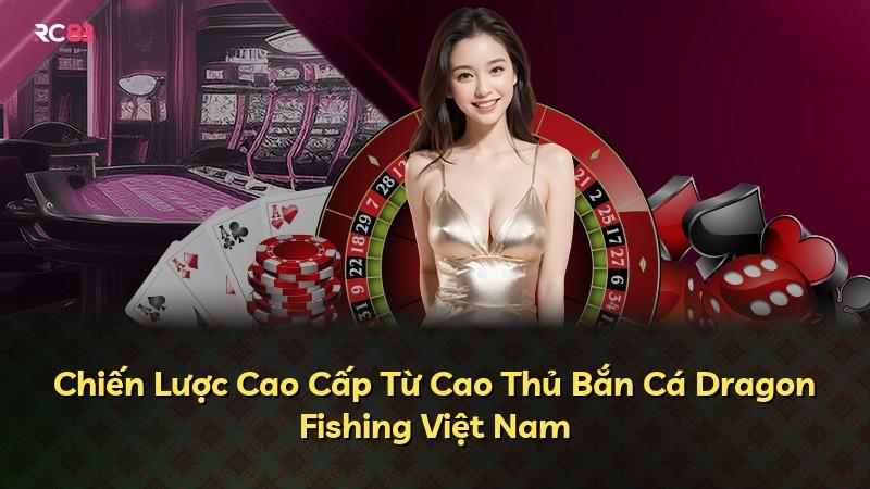 Chiến Lược Cao Cấp Từ Cao Thủ Bắn Cá Dragon Fishing Việt Nam