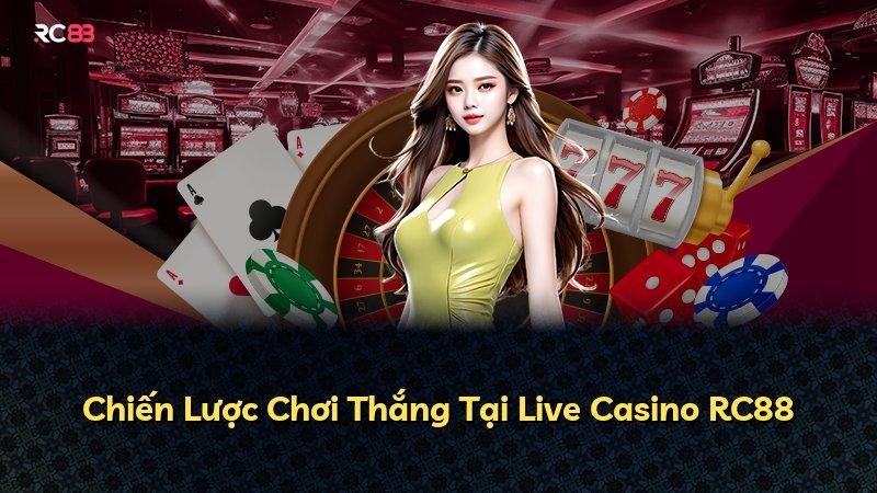 Chiến Lược Chơi Thắng Tại Live Casino RC88