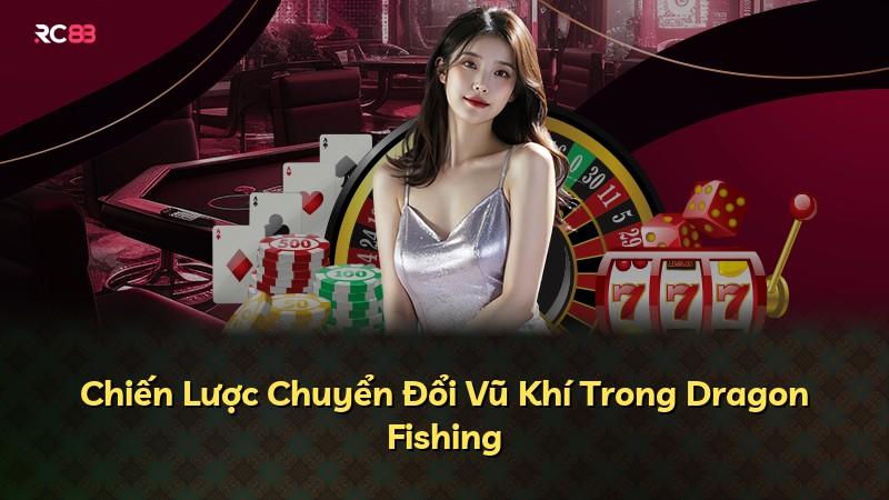 Chiến Lược Chuyển Đổi Vũ Khí Trong Dragon Fishing