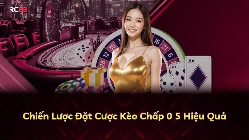 Chiến Lược Đặt Cược Kèo Chấp 0 5 Hiệu Quả