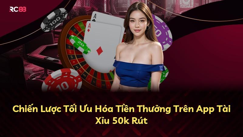 Chiến Lược Tối Ưu Hóa Tiền Thưởng Trên App Tài Xỉu 50k Rút