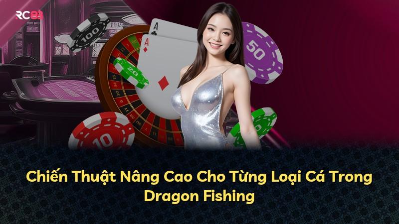 Chiến Thuật Nâng Cao Cho Từng Loại Cá Trong Dragon Fishing