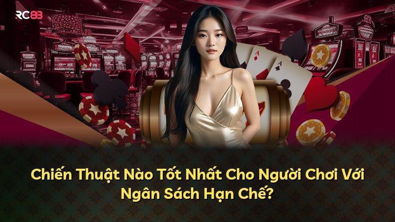 Chiến Thuật Nào Tốt Nhất Cho Người Chơi Với Ngân Sách Hạn Chế?