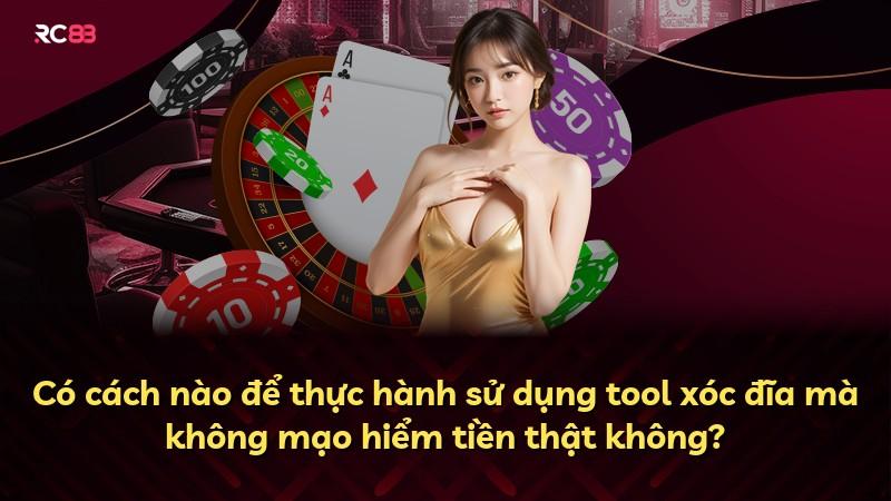 Có cách nào để thực hành sử dụng tool xóc đĩa mà không mạo hiểm tiền thật không?