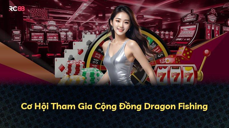 Cơ Hội Tham Gia Cộng Đồng Dragon Fishing