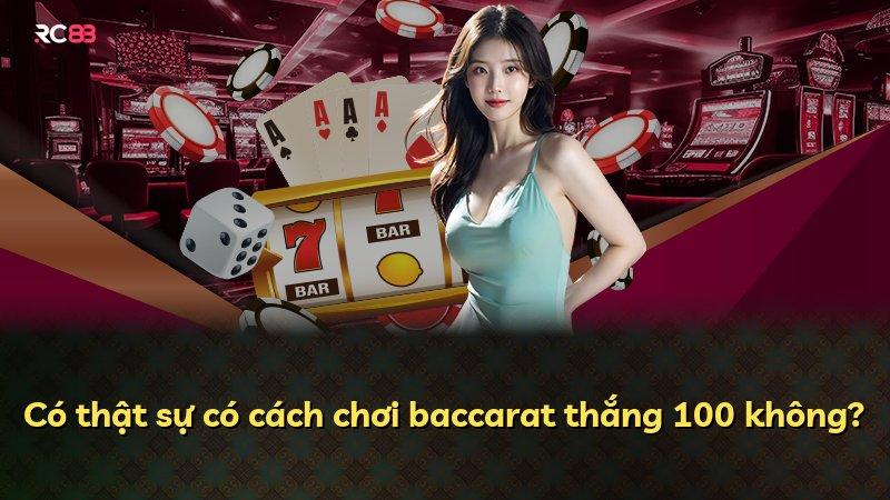 Có thật sự có cách chơi baccarat thắng 100 không?