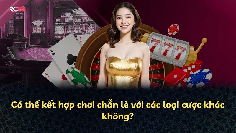 Có thể kết hợp chơi chẵn lẻ với các loại cược khác không?