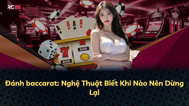 Đánh baccarat: Nghệ Thuật Biết Khi Nào Nên Dừng Lại