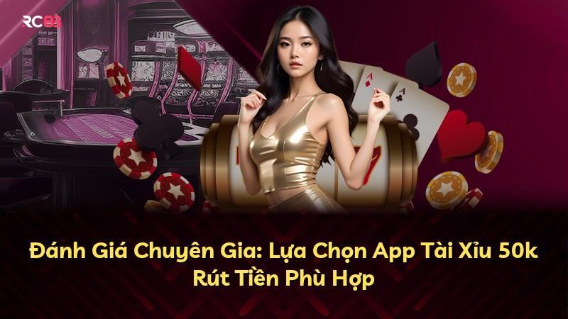 Đánh Giá Chuyên Gia: Lựa Chọn App Tài Xỉu 50k Rút Tiền Phù Hợp