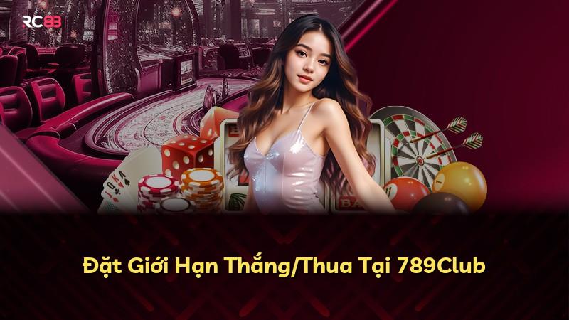 Đặt Giới Hạn Thắng/Thua Tại 789Club