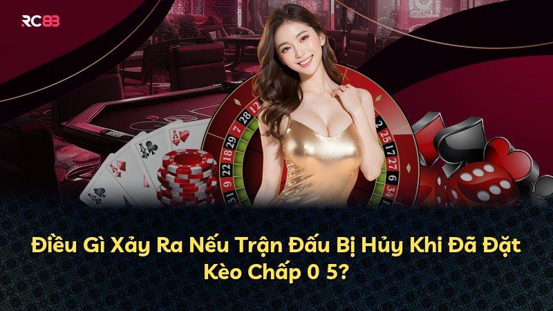 Điều Gì Xảy Ra Nếu Trận Đấu Bị Hủy Khi Đã Đặt Kèo Chấp 0 5?