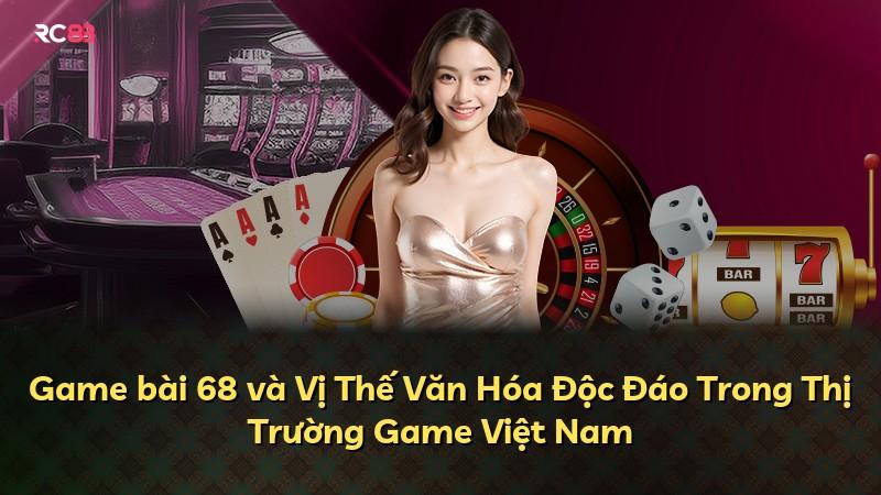 Game bài 68 và Vị Thế Văn Hóa Độc Đáo Trong Thị Trường Game Việt Nam